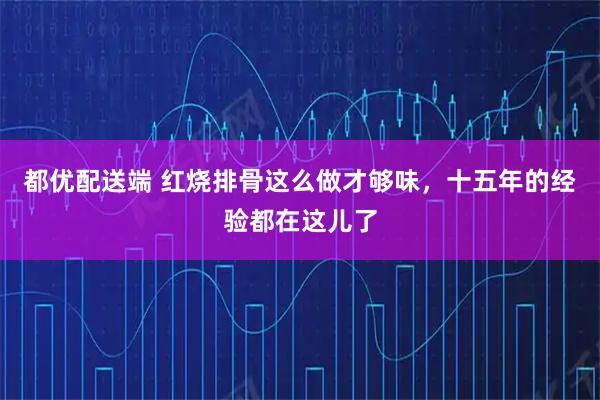 都优配送端 红烧排骨这么做才够味，十五年的经验都在这儿了